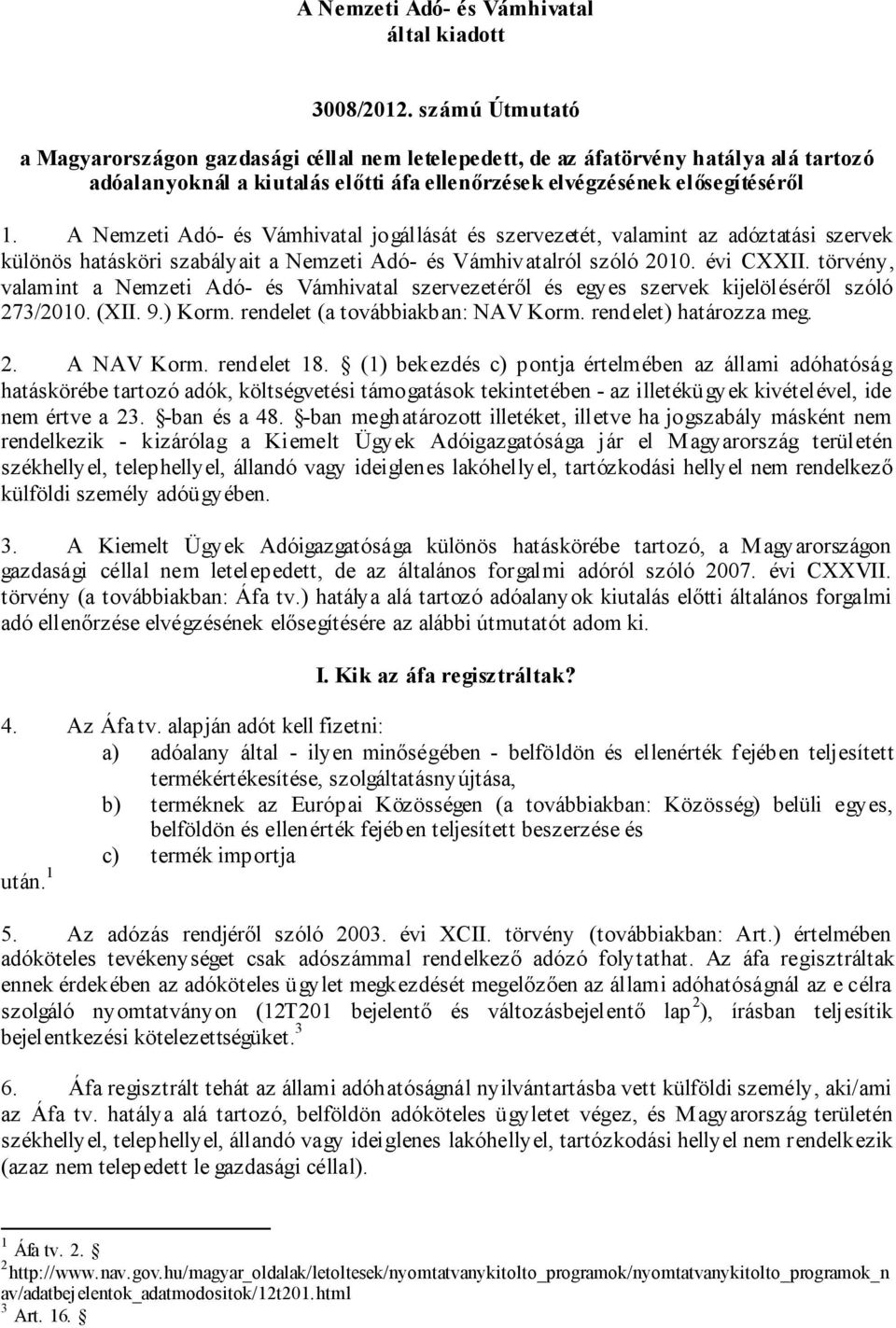 A Nemzeti Adó- és Vámhivatal jogállását és szervezetét, valamint az adóztatási szervek különös hatásköri szabályait a Nemzeti Adó- és Vámhivatalról szóló 2010. évi CXXII.