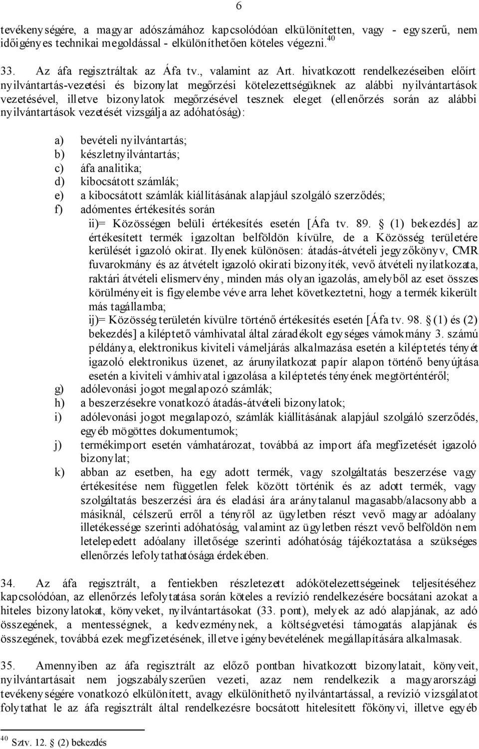 hivatkozott rendelkezéseiben előírt nyilvántartás-vezetési és bizonylat megőrzési kötelezettségüknek az alábbi nyilvántartások vezetésével, illetve bizonylatok megőrzésével tesznek eleget (ellenőrzés