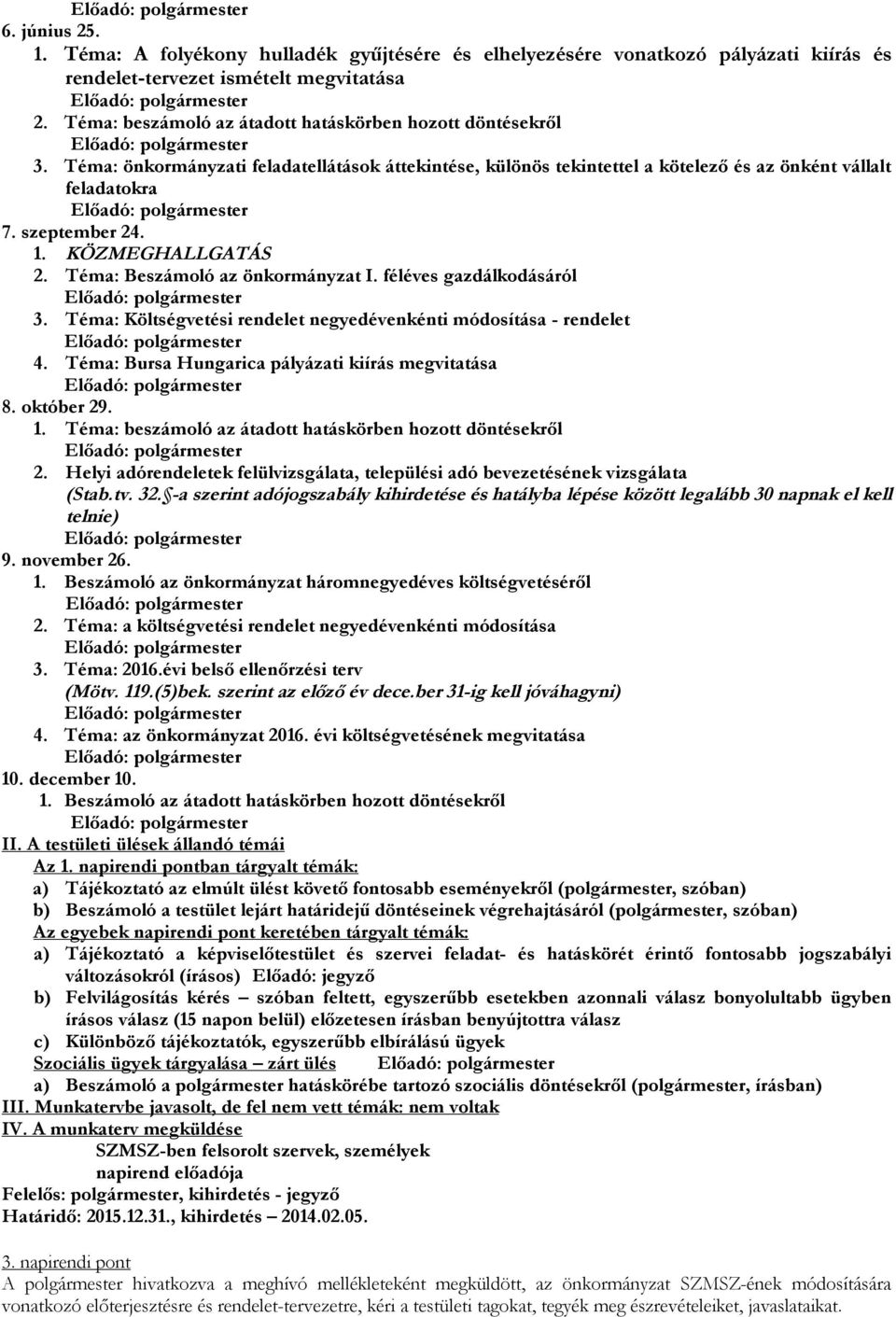 KÖZMEGHALLGATÁS 2. Téma: Beszámoló az önkormányzat I. féléves gazdálkodásáról 3. Téma: Költségvetési rendelet negyedévenkénti módosítása - rendelet 4.