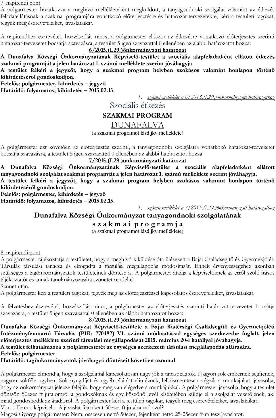 A napirendhez észrevétel, hozzászólás nincs, a polgármester először az étkezésre vonatkozó előterjesztés szerinti határozat-tervezetet bocsátja szavazásra, a testület 5 igen szavazattal 0 ellenében
