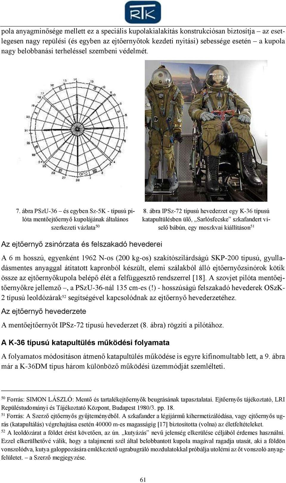 ábra IPSz-72 típusú hevederzet egy K-36 típusú katapultülésben ülő, Sarlósfecske szkafandert viselő bábún, egy moszkvai kiállításon 51 Az ejtőernyő zsinórzata és felszakadó hevederei A 6 m hosszú,