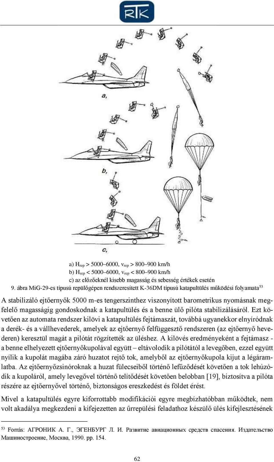 magasságig gondoskodnak a katapultülés és a benne ülő pilóta stabilizálásáról.