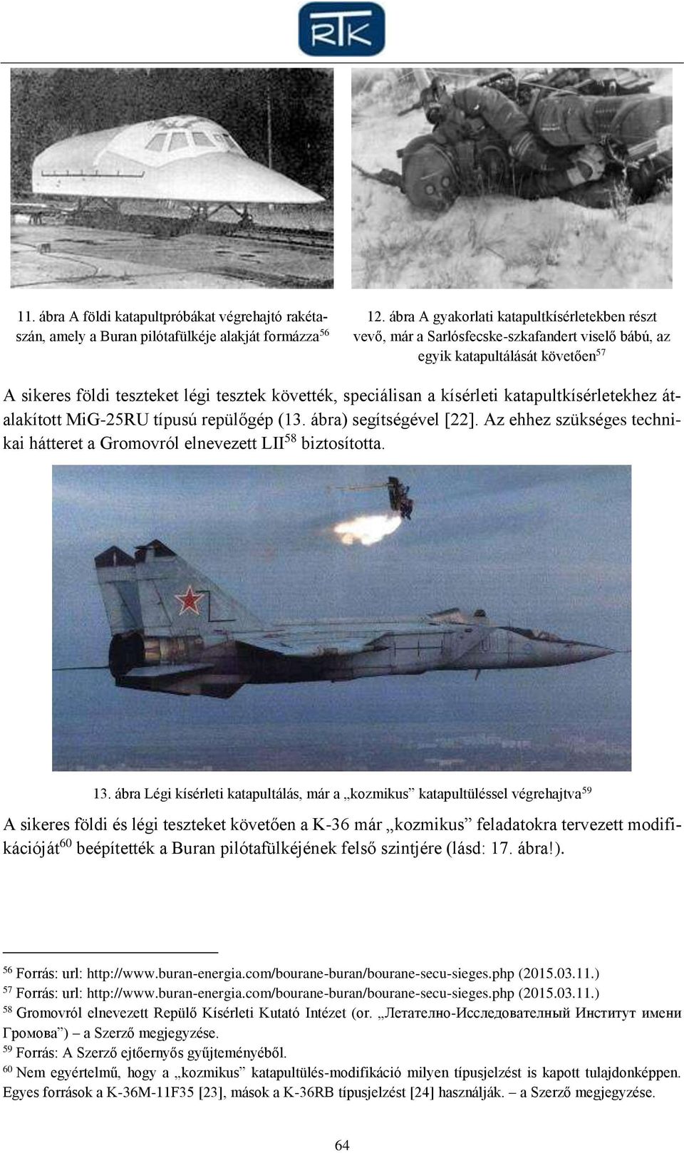kísérleti katapultkísérletekhez átalakított MiG-25RU típusú repülőgép (13. ábra) segítségével [22]. Az ehhez szükséges technikai hátteret a Gromovról elnevezett LII 58 biztosította. 13.
