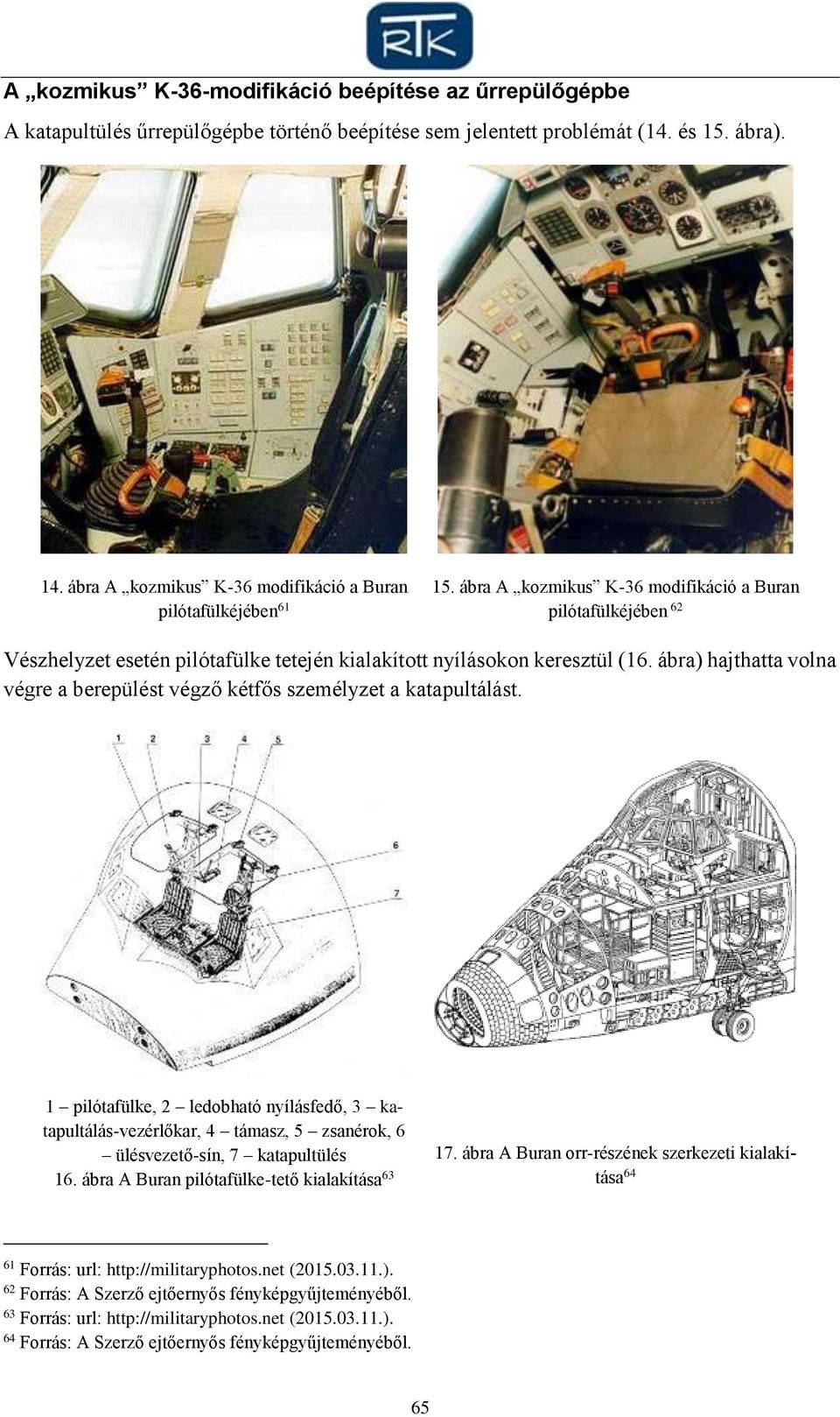 ábra A kozmikus K-36 modifikáció a Buran pilótafülkéjében 62 Vészhelyzet esetén pilótafülke tetején kialakított nyílásokon keresztül (16.