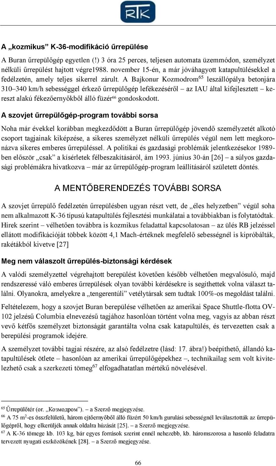A Bajkonur Kozmodrom 65 leszállópálya betonjára 310 340 km/h sebességgel érkező űrrepülőgép lefékezéséről az IAU által kifejlesztett kereszt alakú fékezőernyőkből álló füzér 66 gondoskodott.