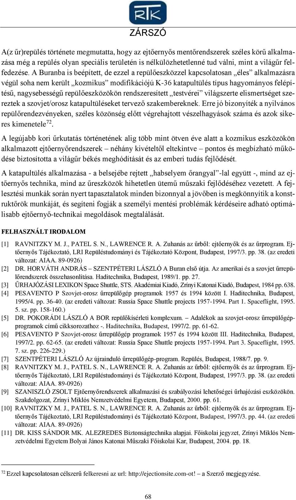 A Buranba is beépített, de ezzel a repülőeszközzel kapcsolatosan éles alkalmazásra végül soha nem került kozmikus modifikációjú K-36 katapultülés típus hagyományos felépítésű, nagysebességű