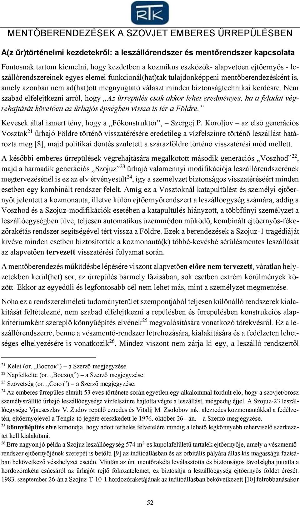 kérdésre. Nem szabad elfelejtkezni arról, hogy Az űrrepülés csak akkor lehet eredményes, ha a feladat végrehajtását követően az űrhajós épségben vissza is tér a Földre.