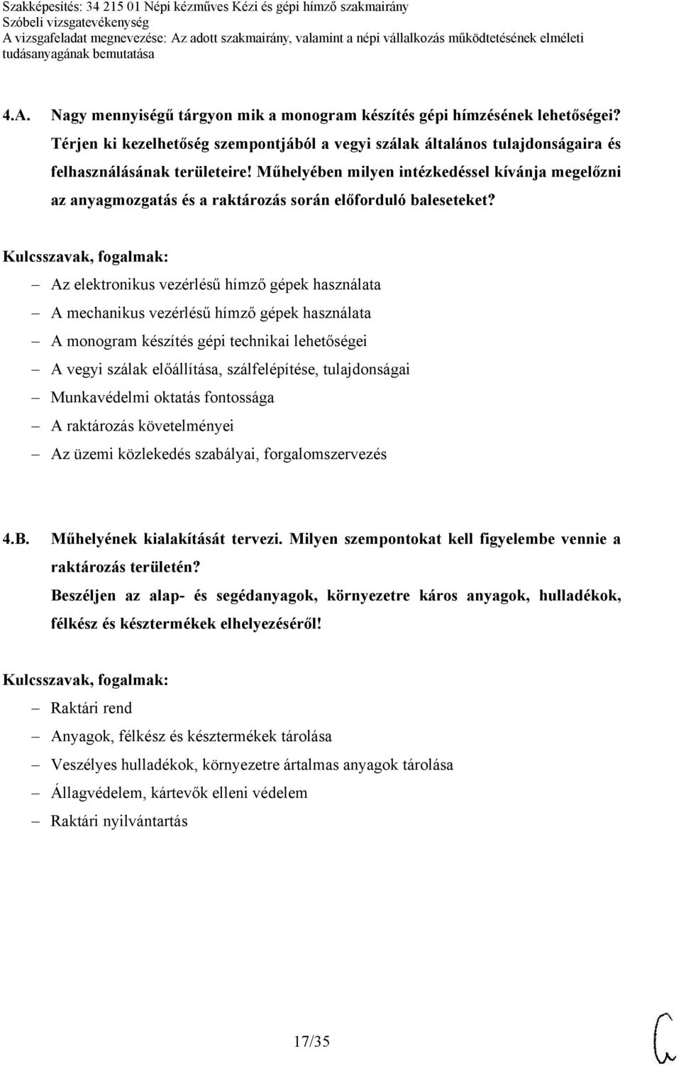 Az elektronikus vezérlésű hímző gépek használata A mechanikus vezérlésű hímző gépek használata A monogram készítés gépi technikai lehetőségei A vegyi szálak előállítása, szálfelépítése, tulajdonságai