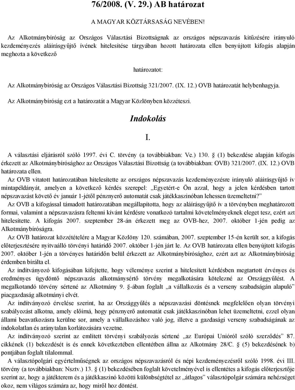 kifogás alapján meghozta a következő határozatot: Az Alkotmánybíróság az Országos Választási Bizottság 321/2007. (IX. 12.) OVB határozatát helybenhagyja.