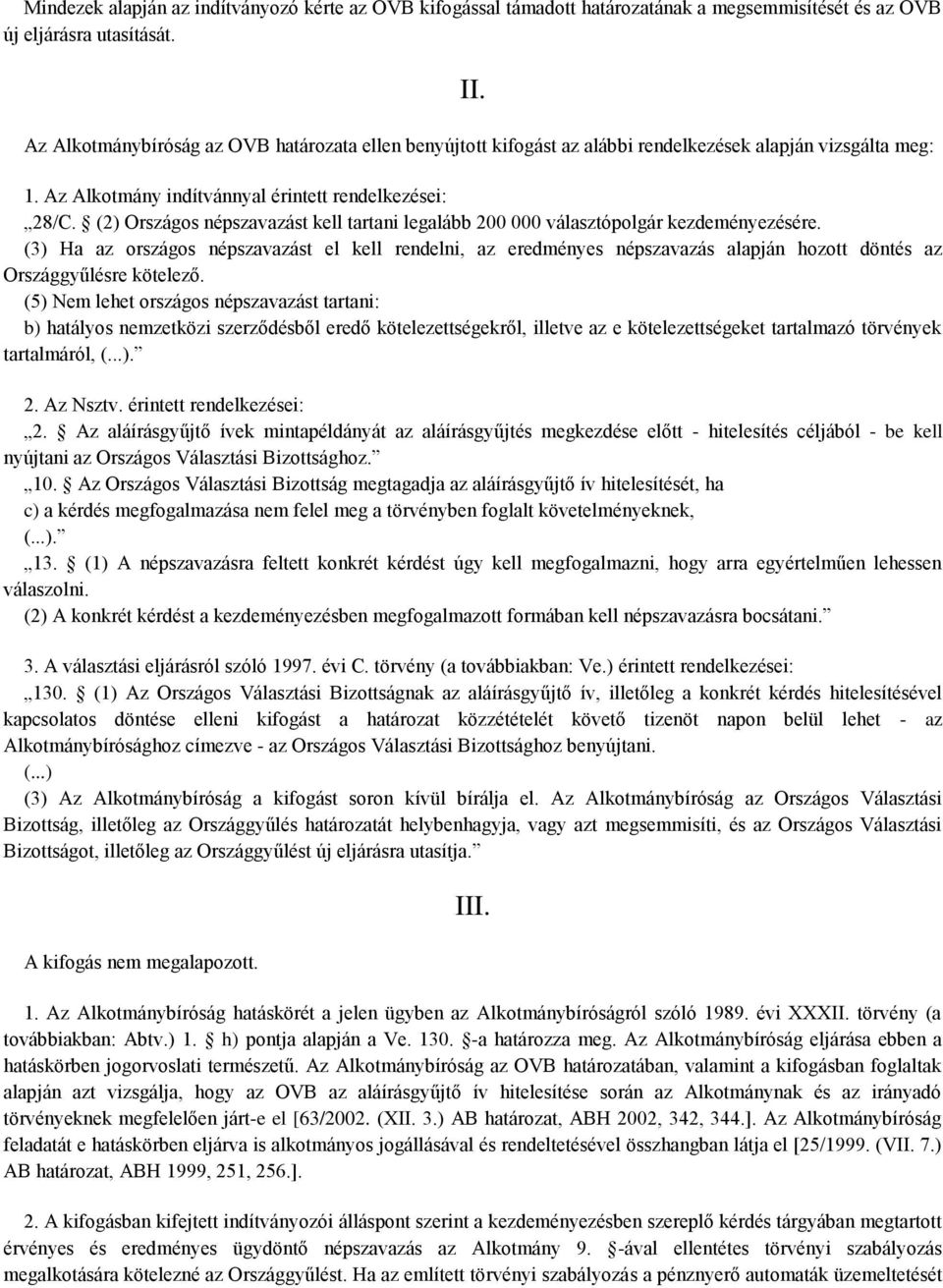 (2) Országos népszavazást kell tartani legalább 200 000 választópolgár kezdeményezésére.