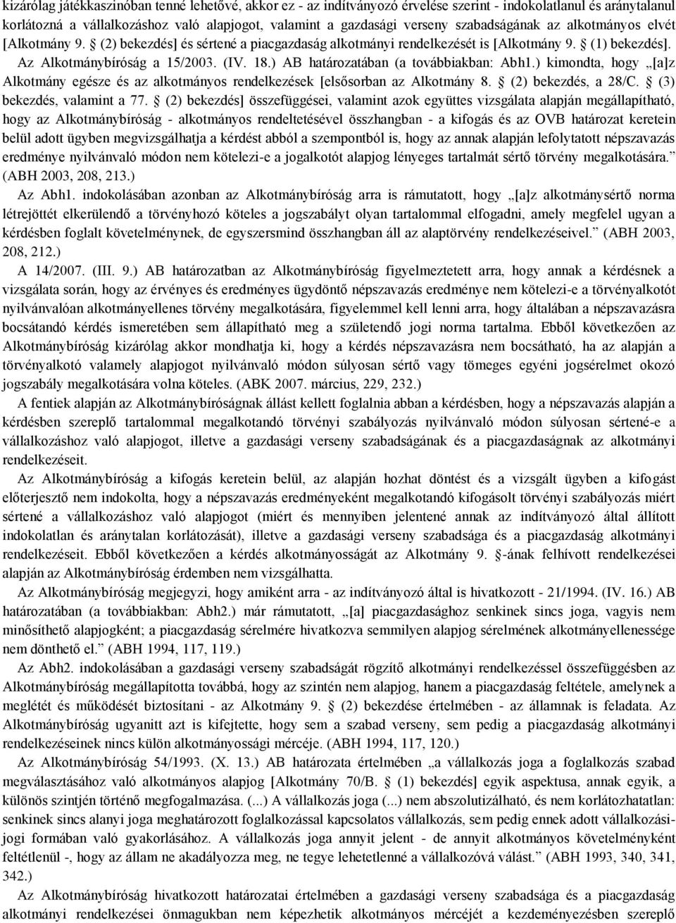 ) AB határozatában (a továbbiakban: Abh1.) kimondta, hogy [a]z Alkotmány egésze és az alkotmányos rendelkezések [elsősorban az Alkotmány 8. (2) bekezdés, a 28/C. (3) bekezdés, valamint a 77.