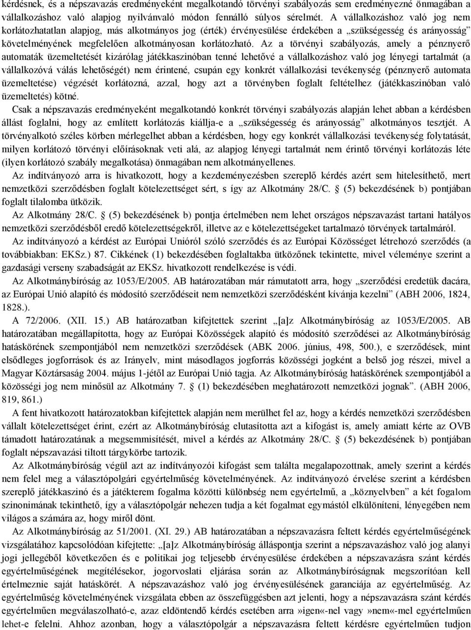 Az a törvényi szabályozás, amely a pénznyerő automaták üzemeltetését kizárólag játékkaszinóban tenné lehetővé a vállalkozáshoz való jog lényegi tartalmát (a vállalkozóvá válás lehetőségét) nem
