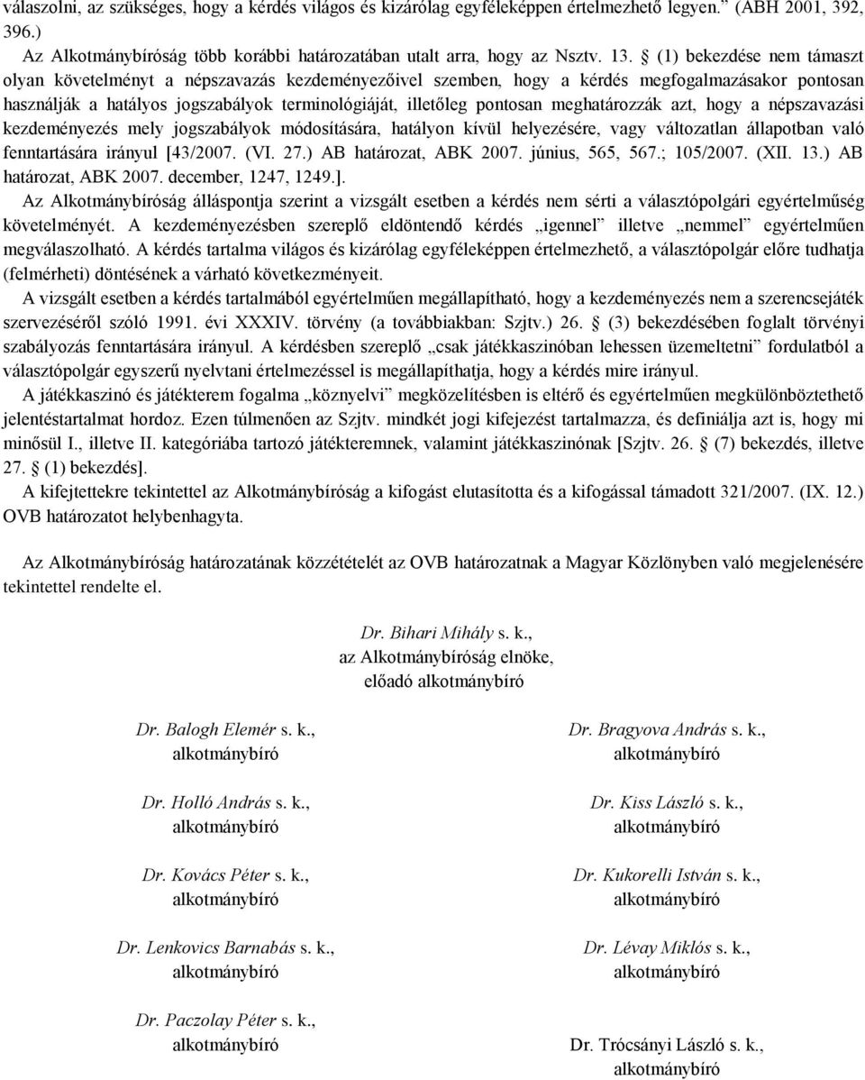 meghatározzák azt, hogy a népszavazási kezdeményezés mely jogszabályok módosítására, hatályon kívül helyezésére, vagy változatlan állapotban való fenntartására irányul [43/2007. (VI. 27.
