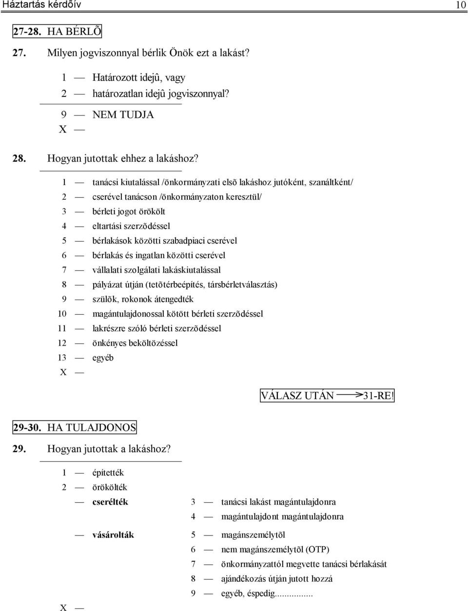 szabadpiaci cserével 6 bérlakás és ingatlan közötti cserével 7 vállalati szolgálati lakáskiutalással 8 pályázat útján (tetõtérbeépítés, társbérletválasztás) 9 szülõk, rokonok átengedték 10