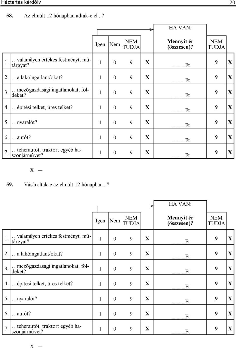 teherautót, traktort egyéb haszonjármûvet? 1 0 59. Vásároltak-e az elmúlt 12 hónapban...? HA VAN: Igen Nem NEM TUDJA Mennyit ér (összesen)? NEM TUDJA 1.