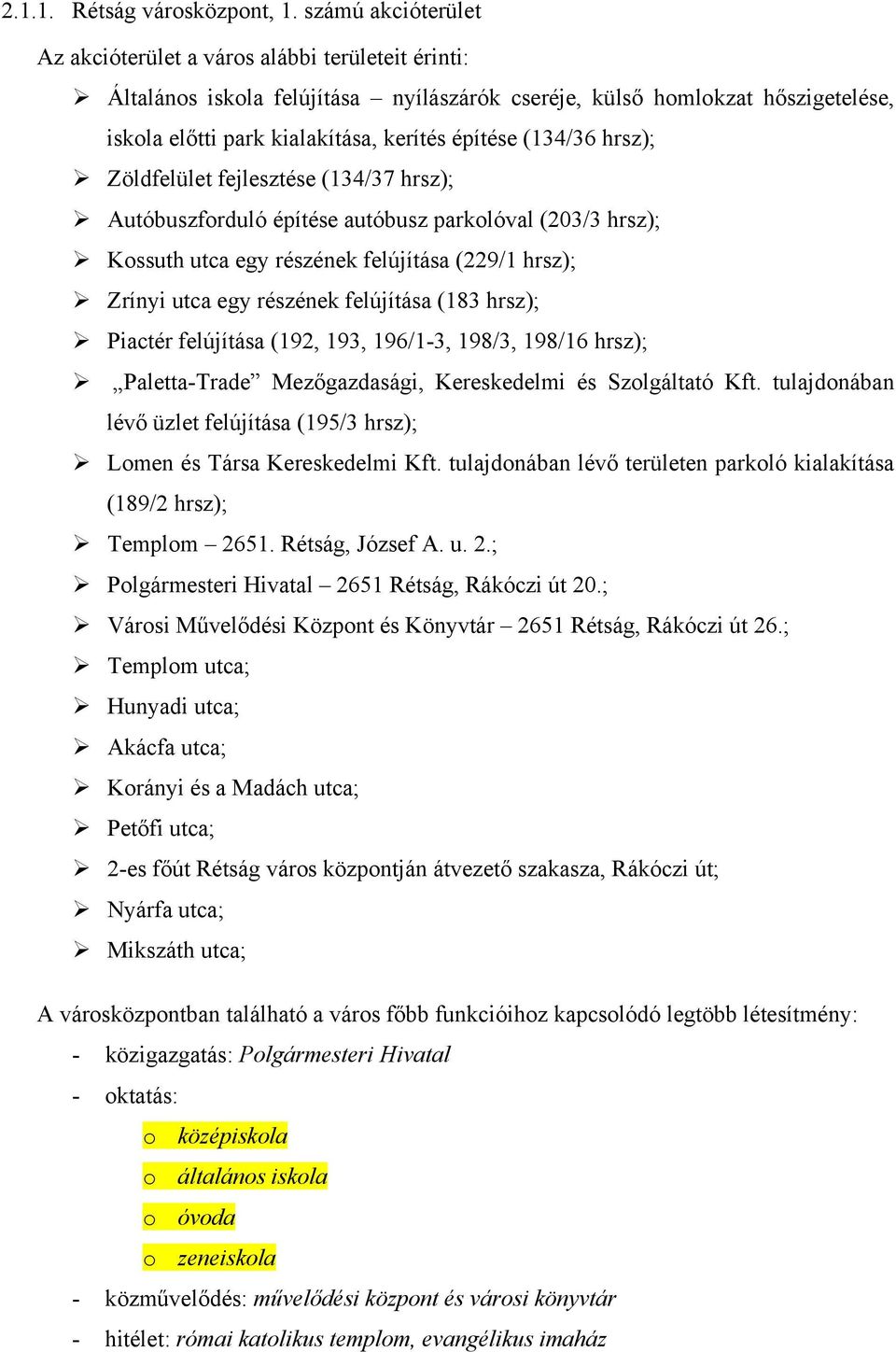 (134/36 hrsz); Zöldfelület fejlesztése (134/37 hrsz); Autóbuszforduló építése autóbusz parkolóval (203/3 hrsz); Kossuth utca egy részének felújítása (229/1 hrsz); Zrínyi utca egy részének felújítása