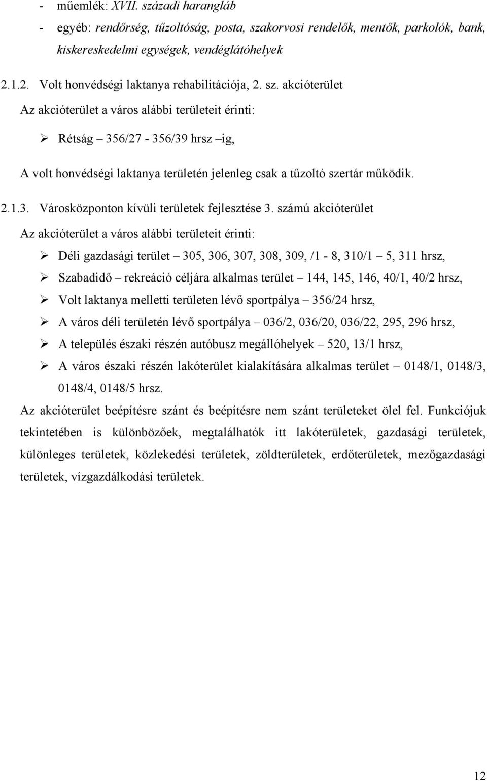 akcióterület Az akcióterület a város alábbi területeit érinti: Rétság 356/27-356/39 hrsz ig, A volt honvédségi laktanya területén jelenleg csak a tűzoltó szertár működik. 2.1.3. Városközponton kívüli területek fejlesztése 3.