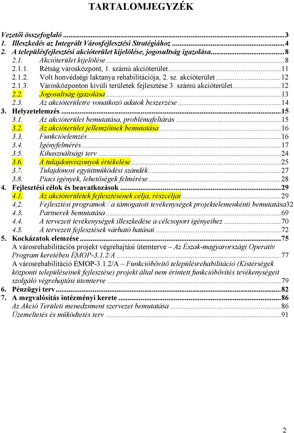 számú akcióterület...12 2.2. Jogosultság igazolása...13 2.3. Az akcióterületre vonatkozó adatok beszerzése...14 3. Helyzetelemzés...15 3.1. Az akcióterület bemutatása, problémafeltárás...15 3.2. Az akcióterület jellemzőinek bemutatása.