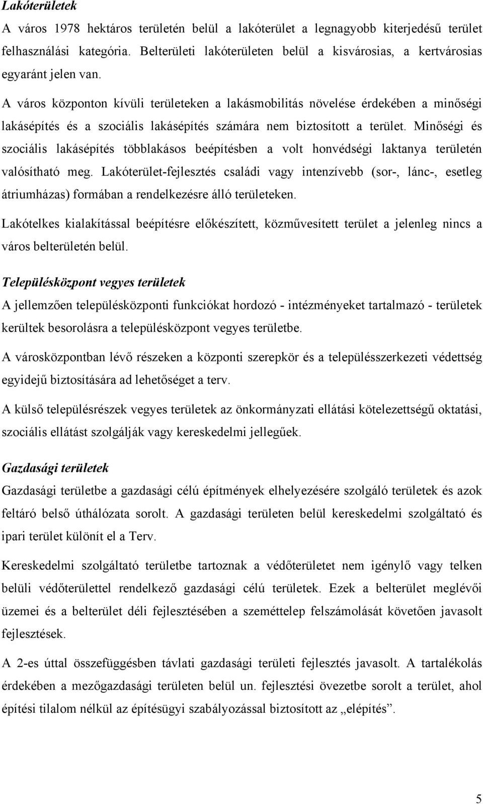 A város központon kívüli területeken a lakásmobilitás növelése érdekében a minőségi lakásépítés és a szociális lakásépítés számára nem biztosított a terület.
