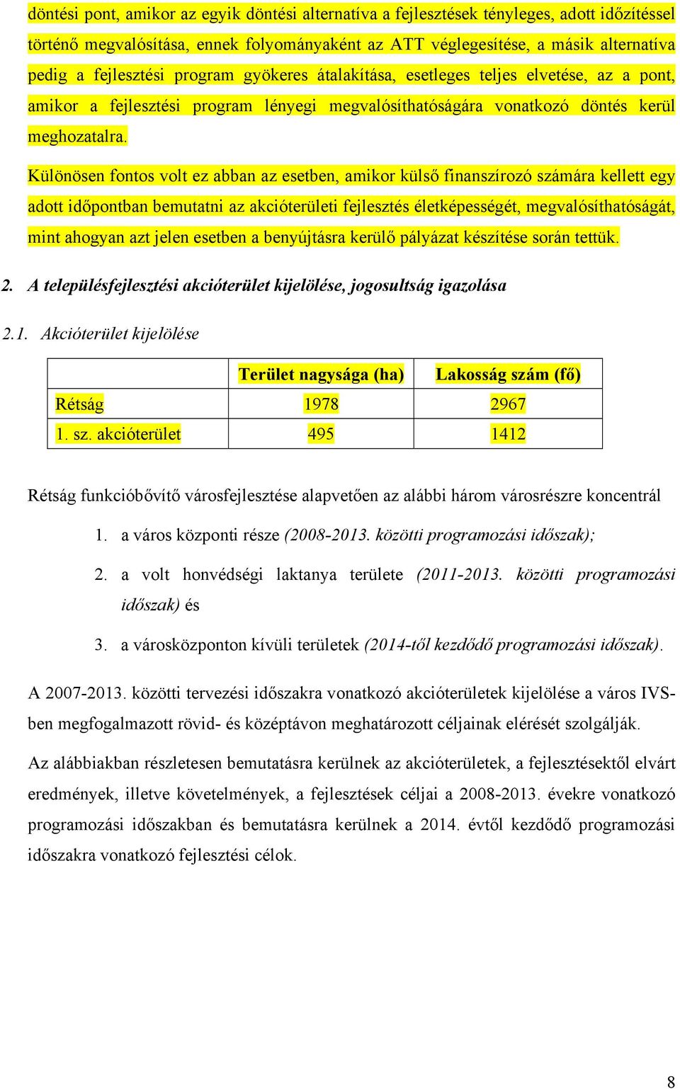 Különösen fontos volt ez abban az esetben, amikor külső finanszírozó számára kellett egy adott időpontban bemutatni az akcióterületi fejlesztés életképességét, megvalósíthatóságát, mint ahogyan azt