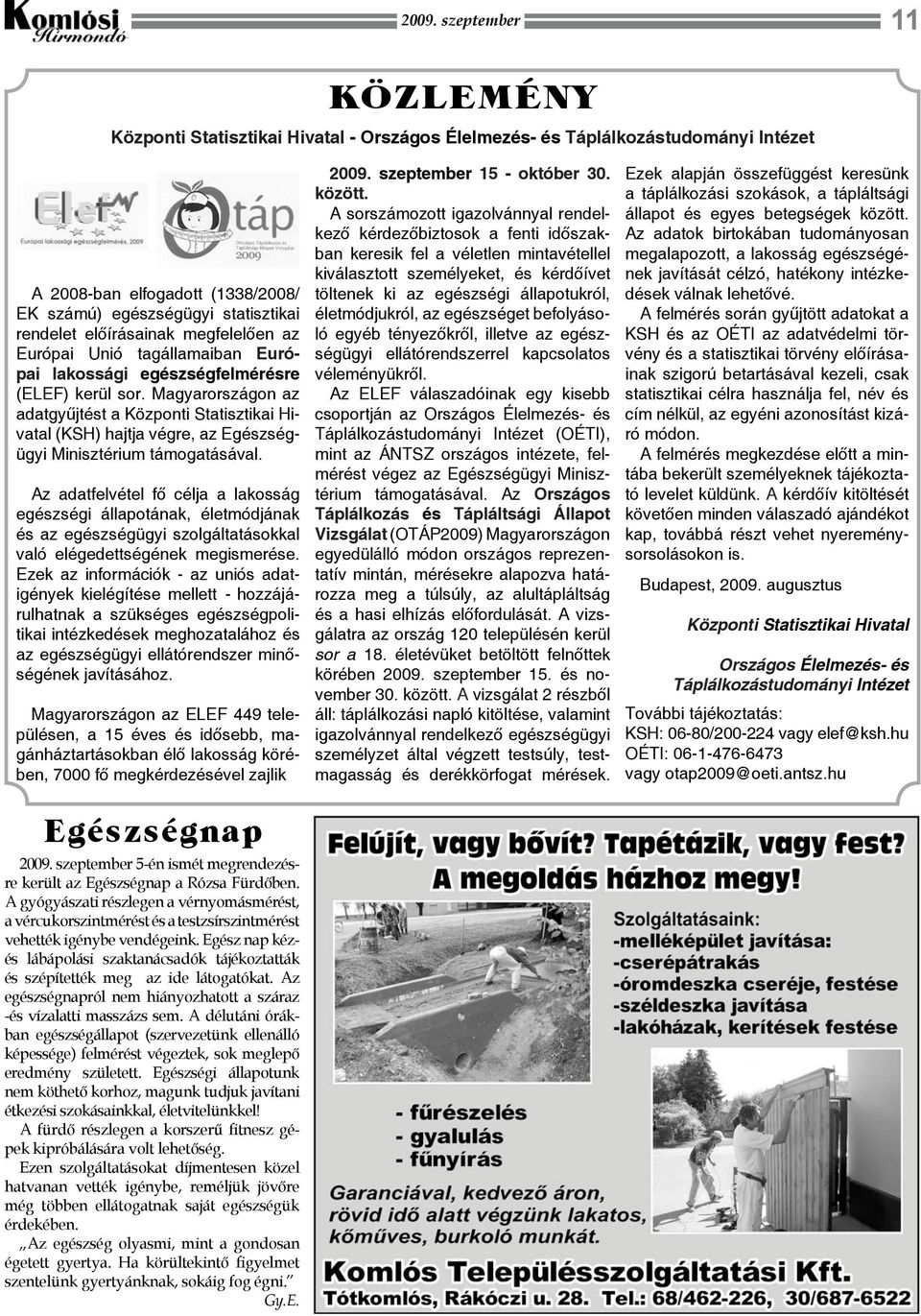 Magyarországon az adatgyűjtést a Központi Statisztikai Hivatal (KSH) hajtja végre, az Egészségügyi Minisztérium támogatásával.