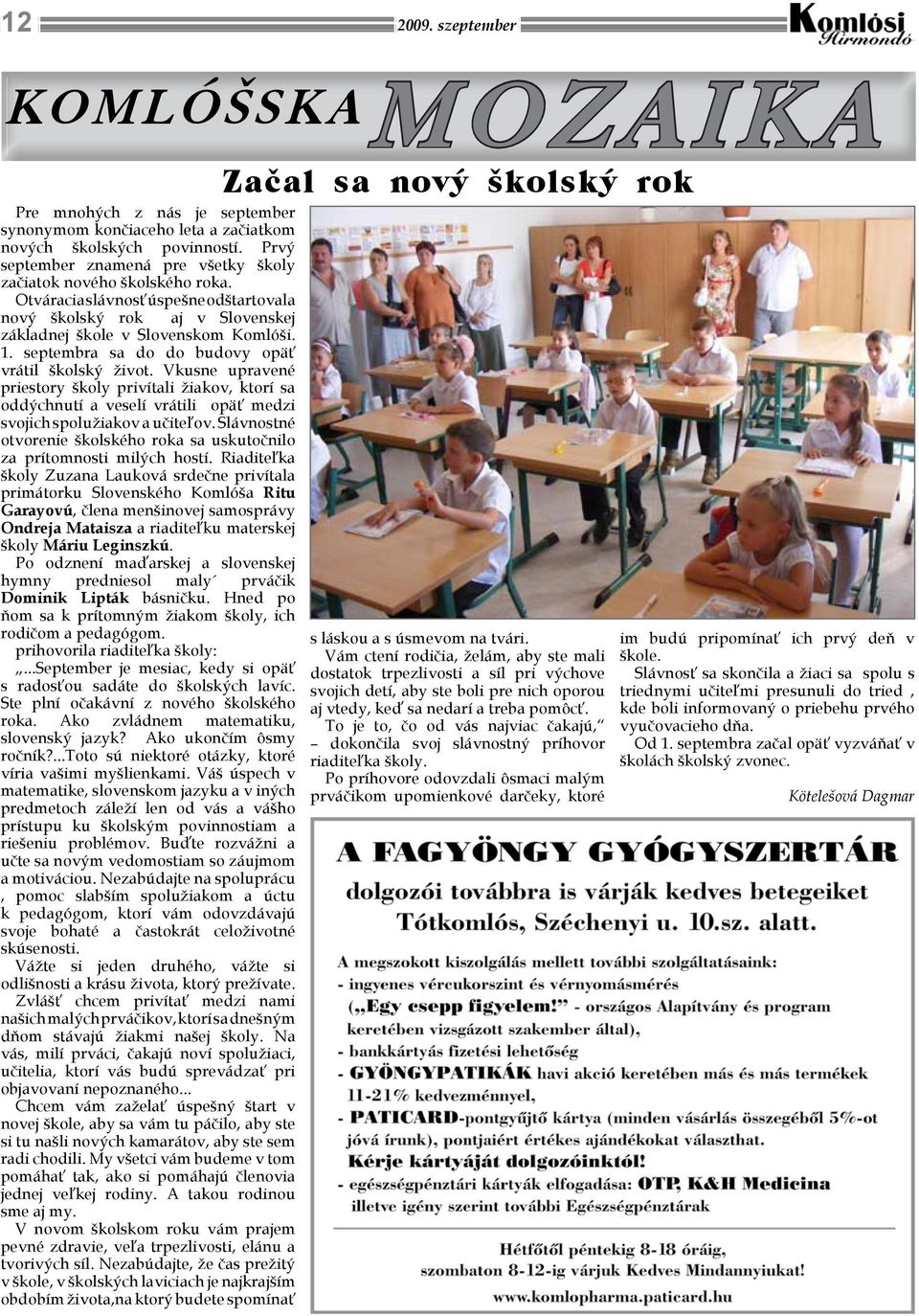 septembra sa do do budovy opäť vrátil školský život. Vkusne upravené priestory školy privítali žiakov, ktorí sa oddýchnutí a veselí vrátili opäť medzi svojich spolužiakov a učiteľov.