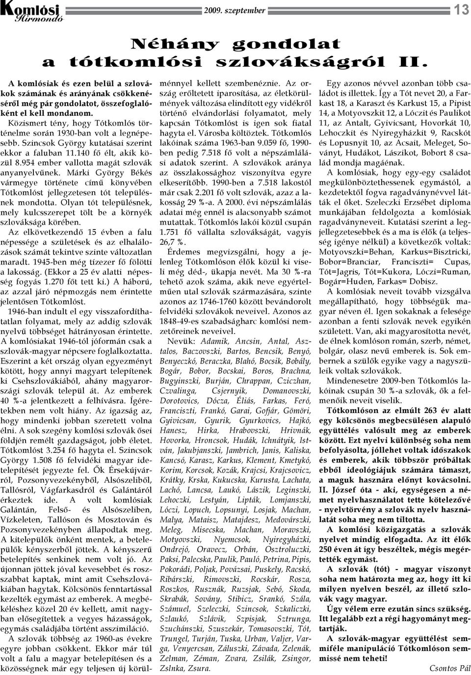 954 ember vallotta magát szlovák anyanyelvűnek. Márki György Békés vármegye története című könyvében Tótkomlóst jellegzetesen tót településnek mondotta.