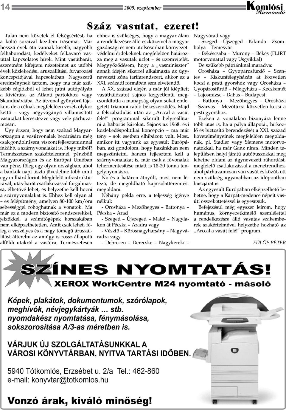 Nagyszerű eredménynek tartom, hogy ma már szűkebb régiókból el lehet jutni autópályán a Riviérára, az Atlanti partokhoz, vagy Skandináviába.