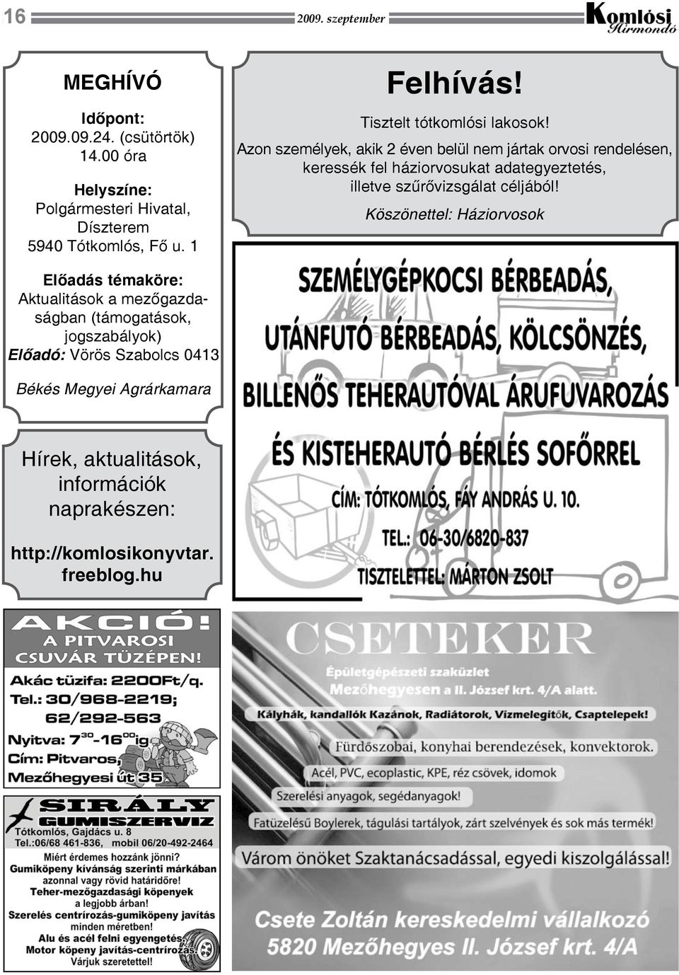 Azon személyek, akik 2 éven belül nem jártak orvosi rendelésen, keressék fel háziorvosukat adategyeztetés, illetve szűrővizsgálat céljából!