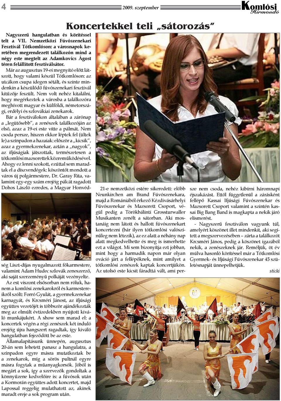 Már az augusztus 19-ei megnyitó előtt látszott, hogy valami készül Tótkomlóson: az utcákon csupa idegen sétált, és szinte mindenkin a készülődő fúvószenekari fesztivál kitűzője feszült.