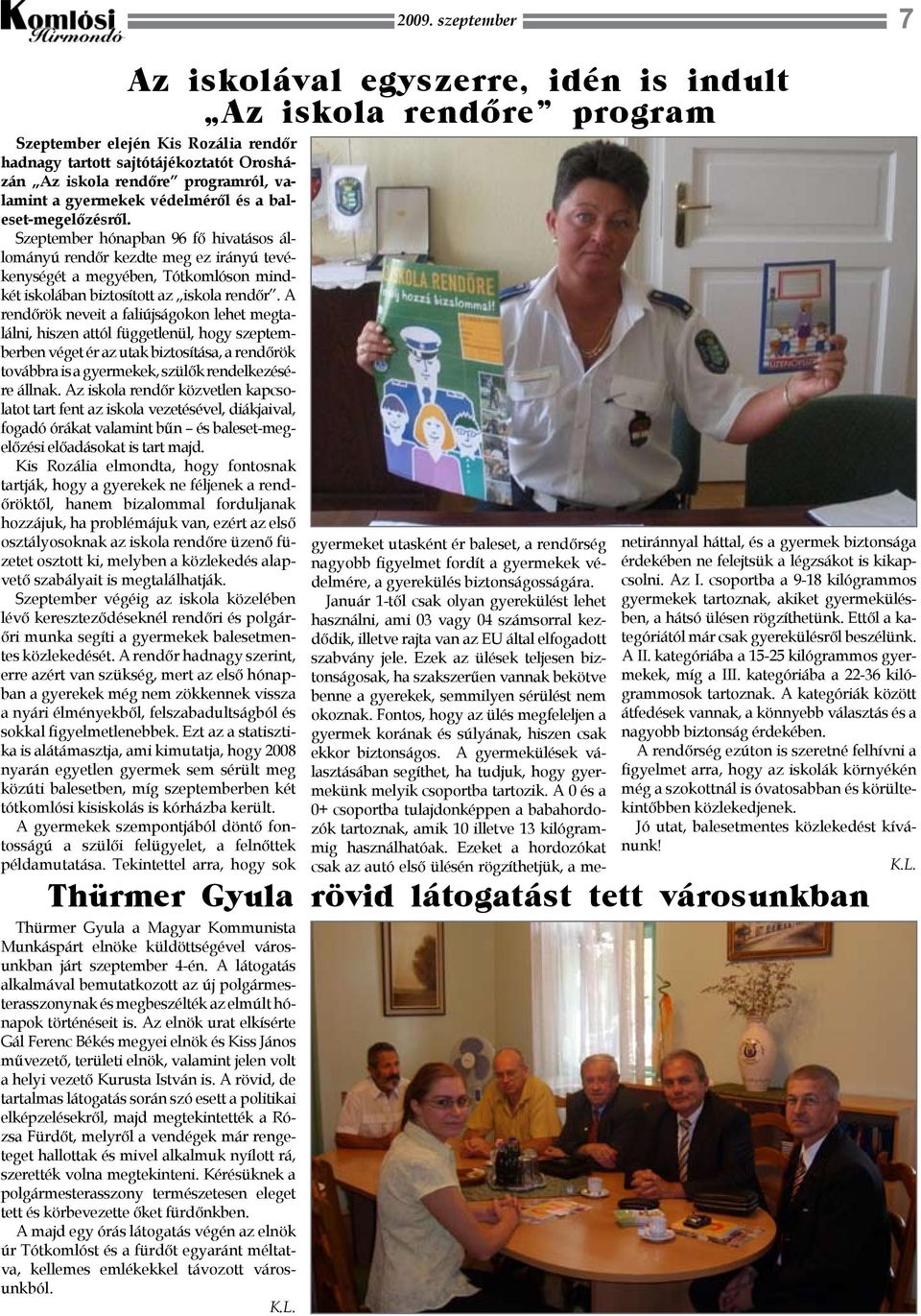Szeptember hónapban 96 fő hivatásos állományú rendőr kezdte meg ez irányú tevékenységét a megyében, Tótkomlóson mindkét iskolában biztosított az iskola rendőr.