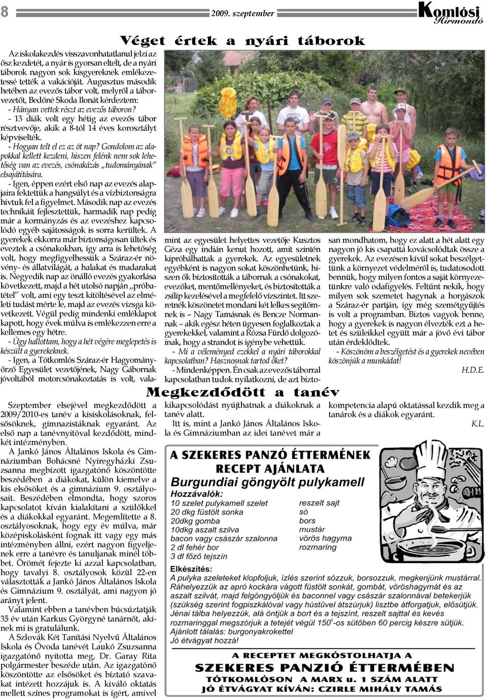 - 13 diák volt egy hétig az evezős tábor résztvevője, akik a 8-tól 14 éves korosztályt képviselték. - Hogyan telt el ez az öt nap?