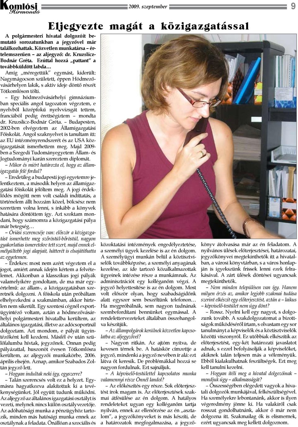 Egy hódmezővásárhelyi gimnáziumban speciális angol tagozaton végeztem, e nyelvből középfokú nyelvvizsgát tettem, franciából pedig érettségiztem mondta dr. Kruzslicz-Bodnár Gréta.