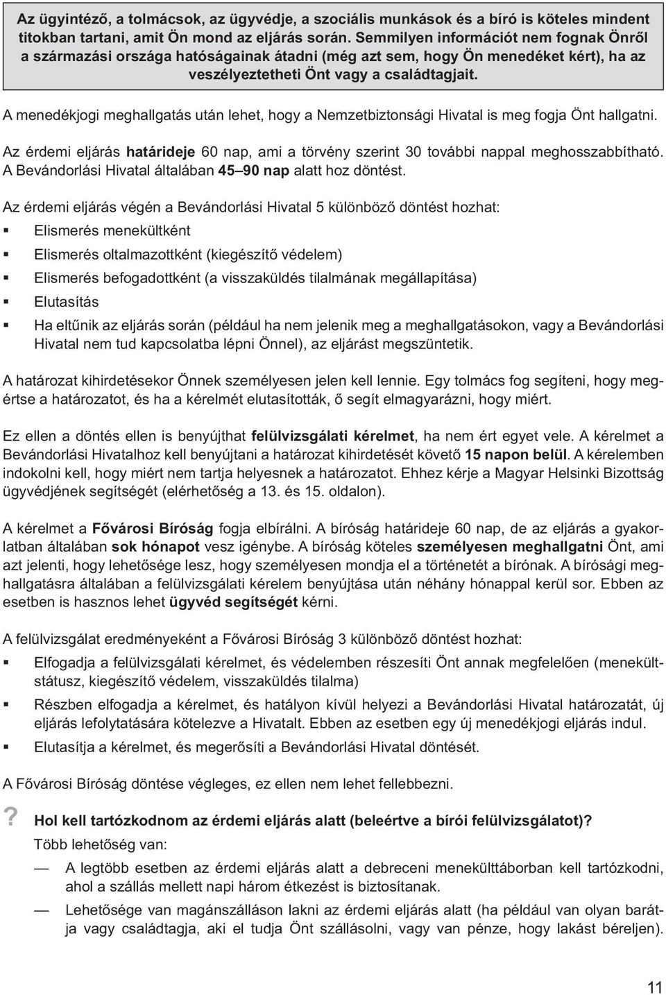 A menedékjogi meghallgatás után lehet, hogy a Nemzetbiztonsági Hivatal is meg fogja Önt hallgatni. Az érdemi eljárás határideje 60 nap, ami a törvény szerint 30 további nappal meghosszabbítható.