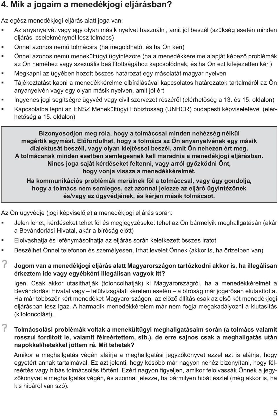 tolmácsra (ha megoldható, és ha Ön kéri) Önnel azonos nemű menekültügyi ügyintézőre (ha a menedékkérelme alapját képező problémák az Ön neméhez vagy szexuális beállítottságához kapcsolódnak, és ha Ön