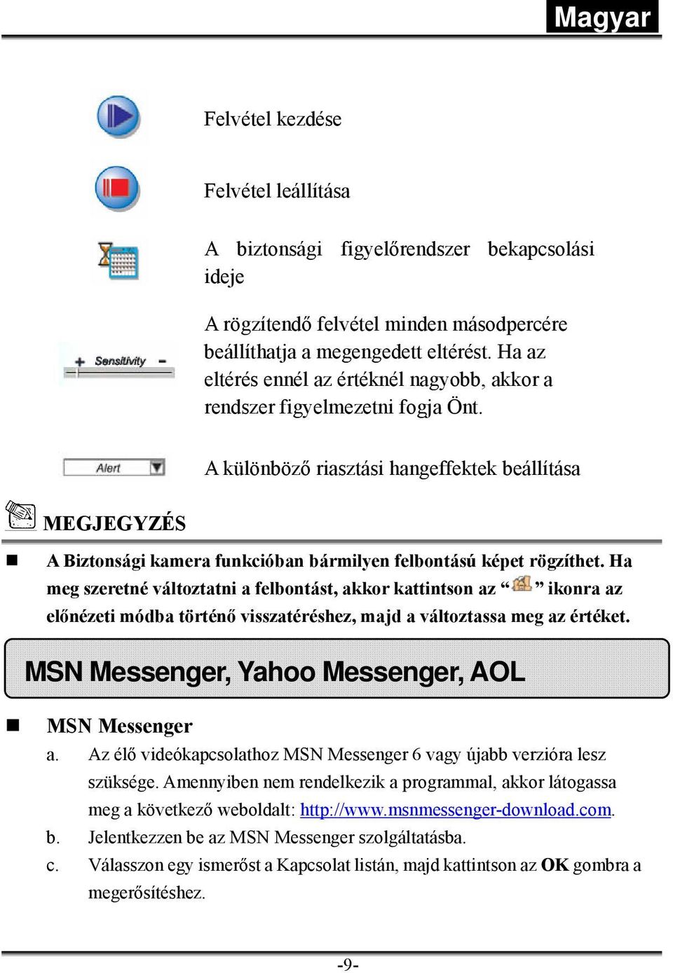 A különböző riasztási hangeffektek beállítása MEGJEGYZÉS A Biztonsági kamera funkcióban bármilyen felbontású képet rögzíthet.