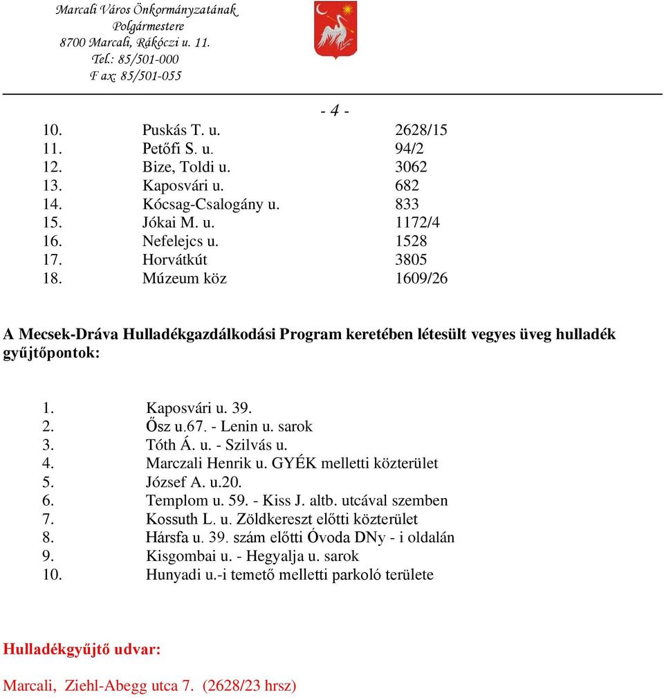 Tóth Á. u. - Szilvás u. 4. Marczali Henrik u. GYÉK melletti közterület 5. József A. u.20. 6. Templom u. 59. - Kiss J. altb. utcával szemben 7. Kossuth L. u. Zöldkereszt előtti közterület 8.