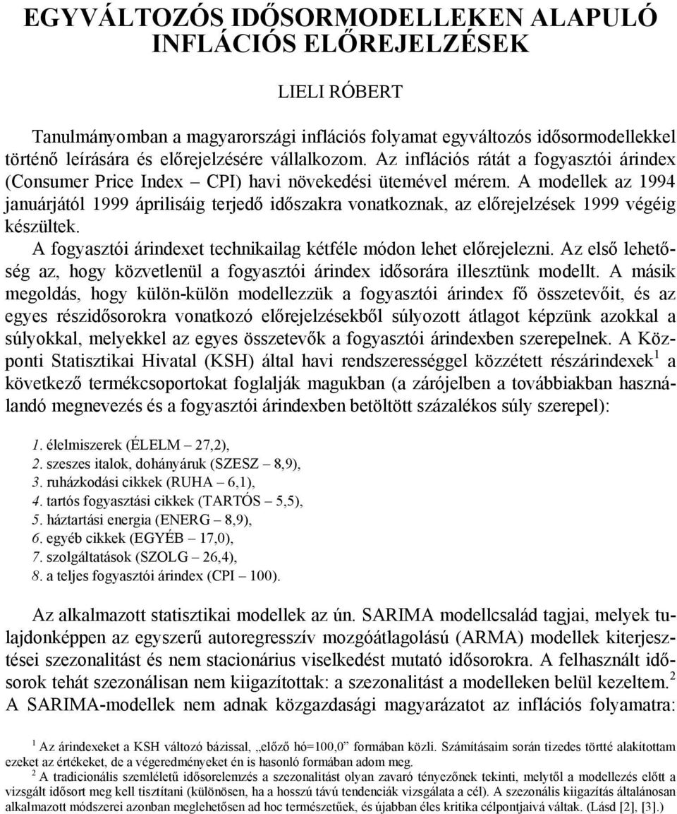A modellek az 1994 januárjától 1999 áprilisáig terjedő időszakra vonatkoznak, az előrejelzések 1999 végéig készültek. A fogyasztói árindexet technikailag kétféle módon lehet előrejelezni.