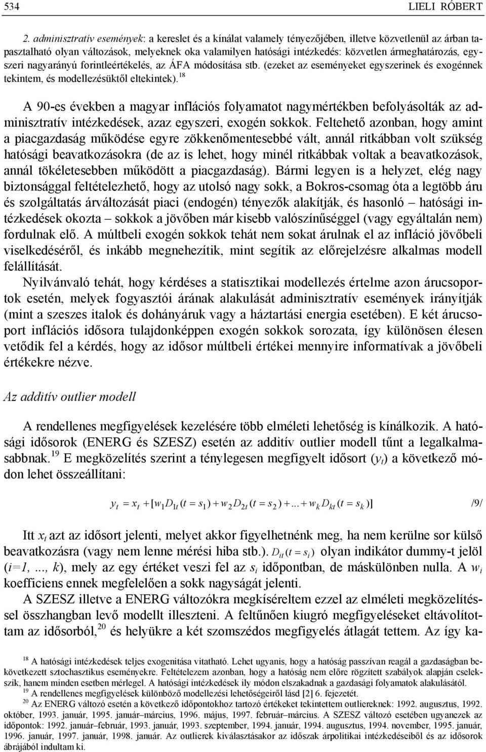 ármeghatározás, egyszeri nagyarányú forintleértékelés, az ÁFA módosítása stb. (ezeket az eseményeket egyszerinek és exogénnek tekintem, és modellezésüktől eltekintek).