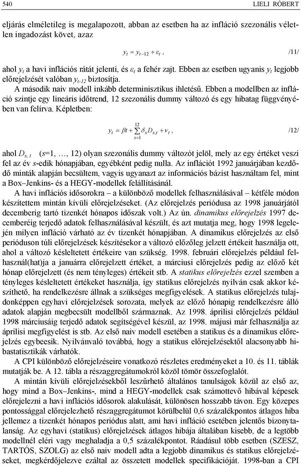 Ebben a modellben az infláció szintje egy lineáris időtrend, 1 szezonális dummy változó és egy hibatag függvényében van felírva.