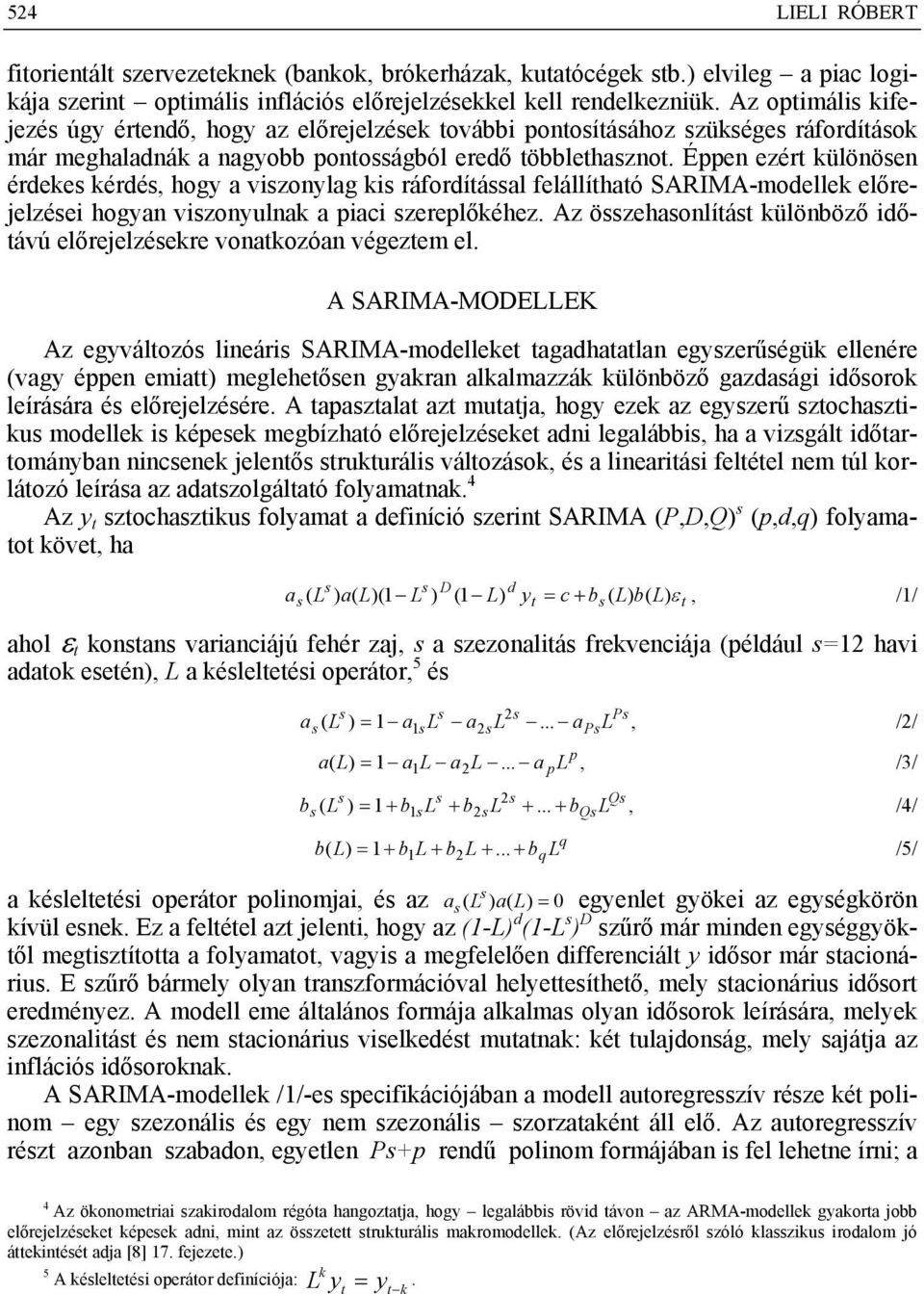 Éppen ezért különösen érdekes kérdés, hogy a viszonylag kis ráfordítással felállítható SARIMA-modellek előrejelzései hogyan viszonyulnak a piaci szereplőkéhez.