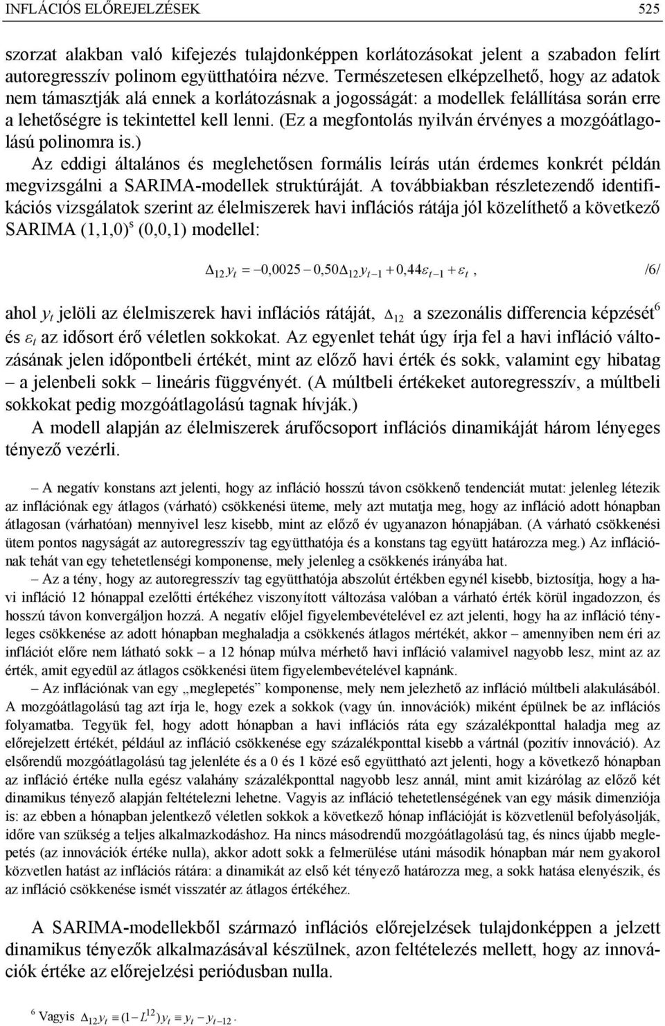 (Ez a megfontolás nyilván érvényes a mozgóátlagolású polinomra is.) Az eddigi általános és meglehetősen formális leírás után érdemes konkrét példán megvizsgálni a SARIMA-modellek struktúráját.