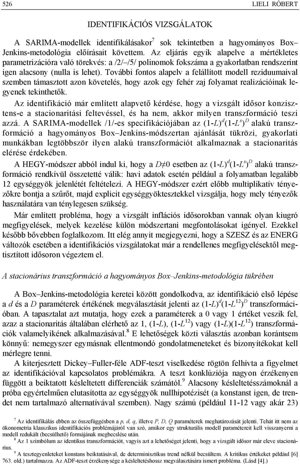További fontos alapelv a felállított modell reziduumaival szemben támasztott azon követelés, hogy azok egy fehér zaj folyamat realizációinak legyenek tekinthetők.