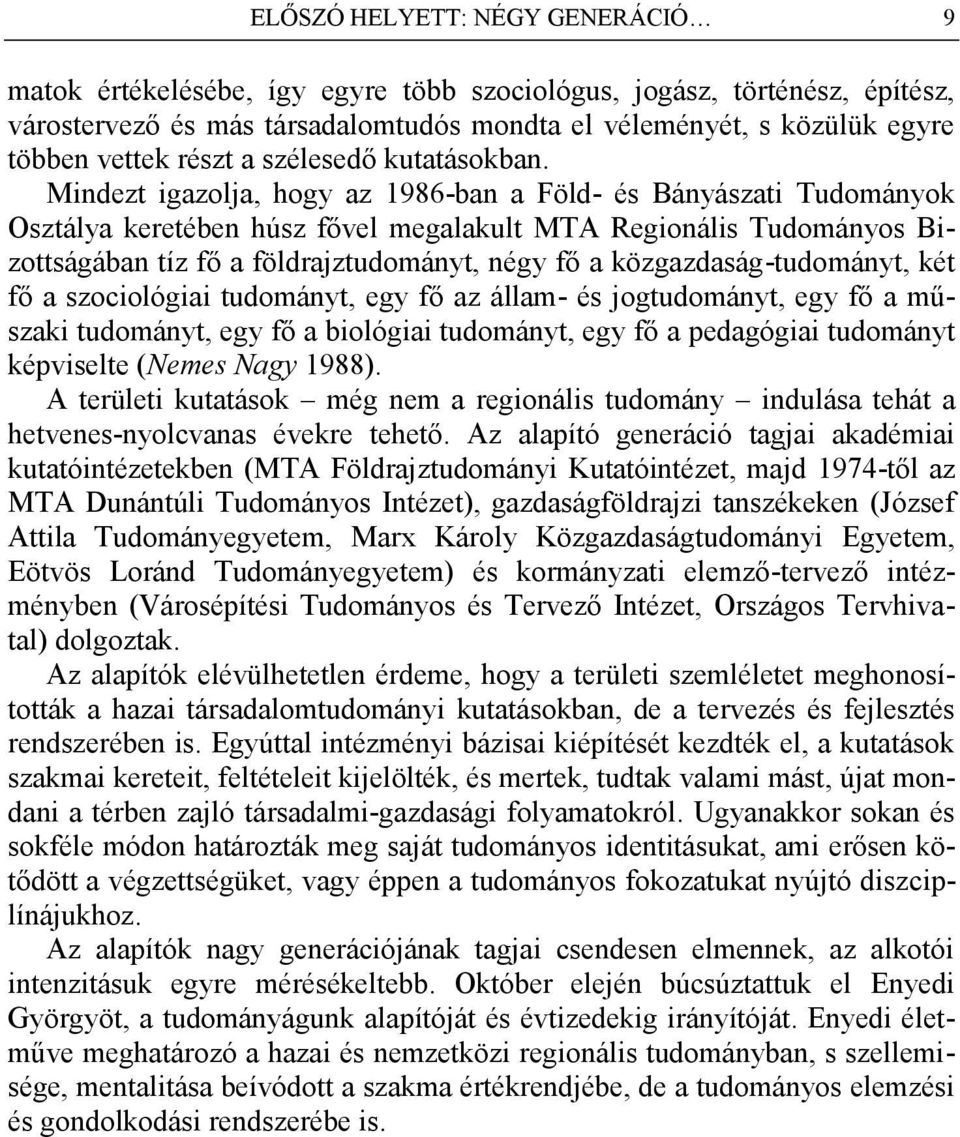 Mindezt igazolja, hogy az 1986-ban a Föld- és Bányászati Tudományok Osztálya keretében húsz fővel megalakult MTA Regionális Tudományos Bizottságában tíz fő a földrajztudományt, négy fő a