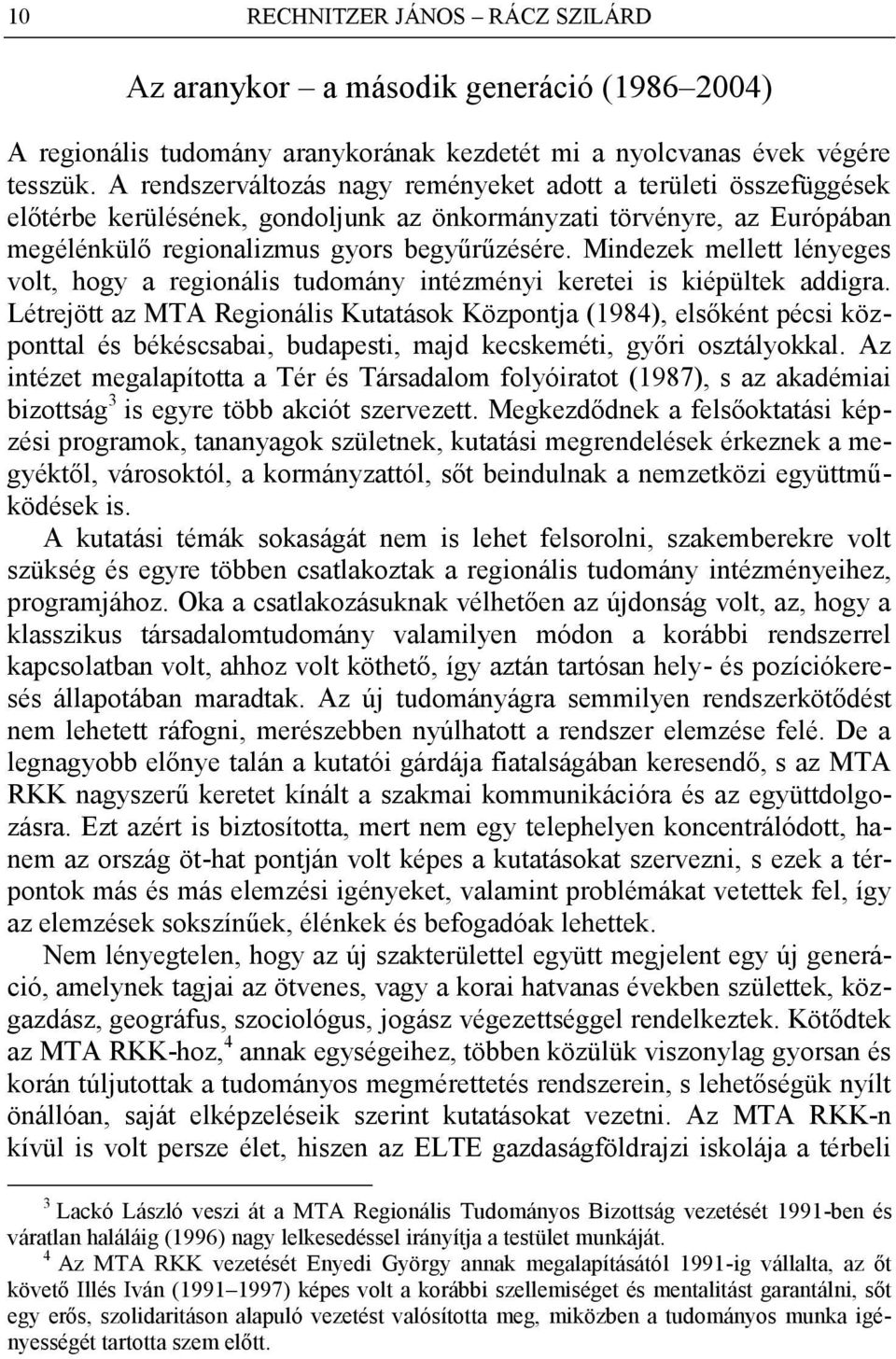Mindezek mellett lényeges volt, hogy a regionális tudomány intézményi keretei is kiépültek addigra.