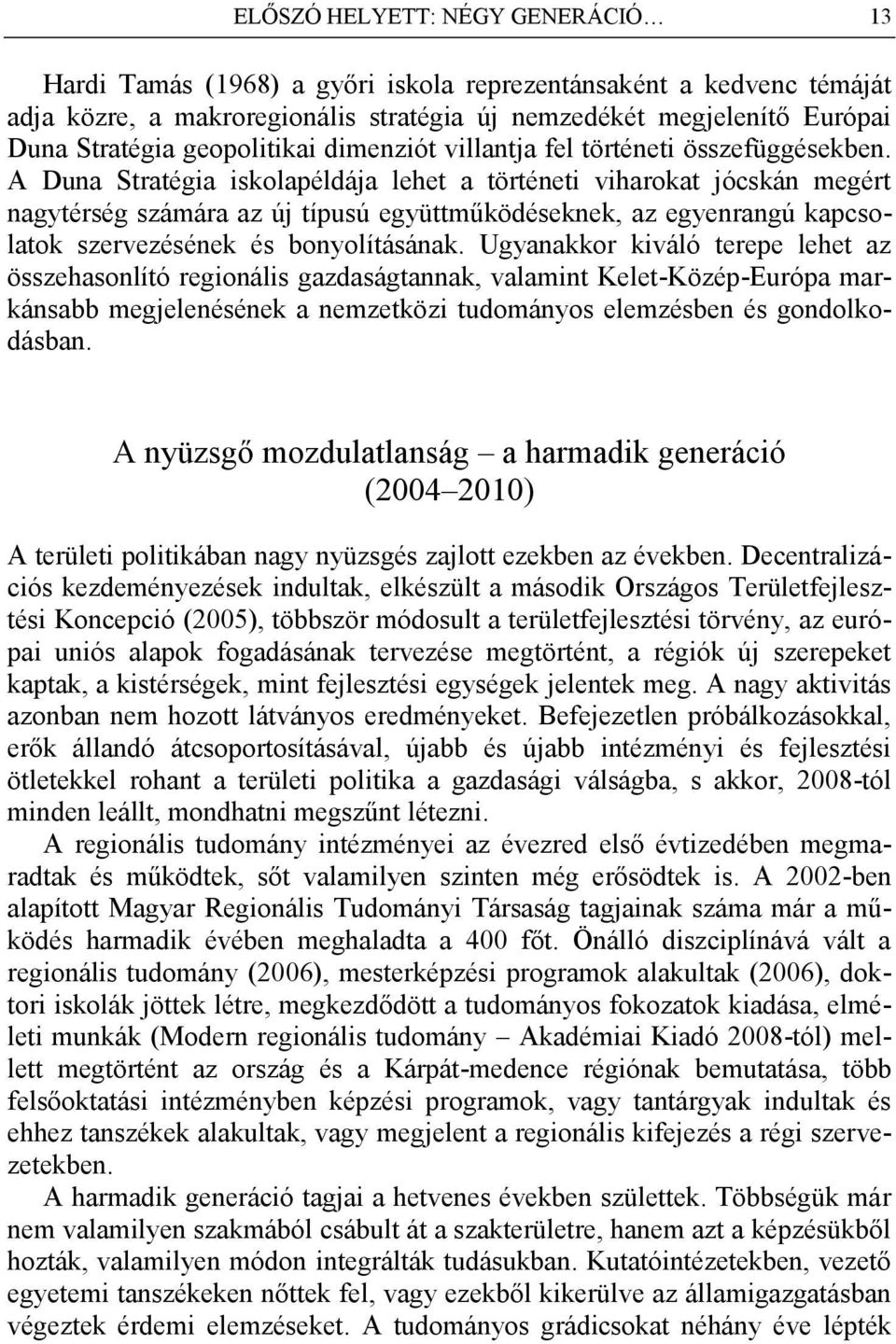 A Duna Stratégia iskolapéldája lehet a történeti viharokat jócskán megért nagytérség számára az új típusú együttműködéseknek, az egyenrangú kapcsolatok szervezésének és bonyolításának.