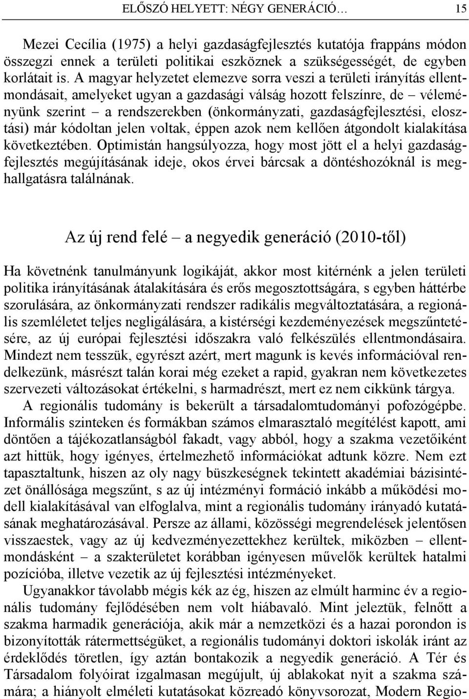 gazdaságfejlesztési, elosztási) már kódoltan jelen voltak, éppen azok nem kellően átgondolt kialakítása következtében.