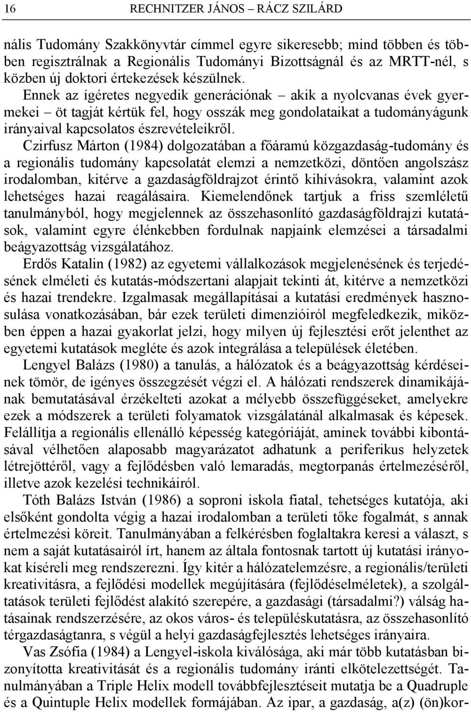 Ennek az ígéretes negyedik generációnak akik a nyolcvanas évek gyermekei öt tagját kértük fel, hogy osszák meg gondolataikat a tudományágunk irányaival kapcsolatos észrevételeikről.