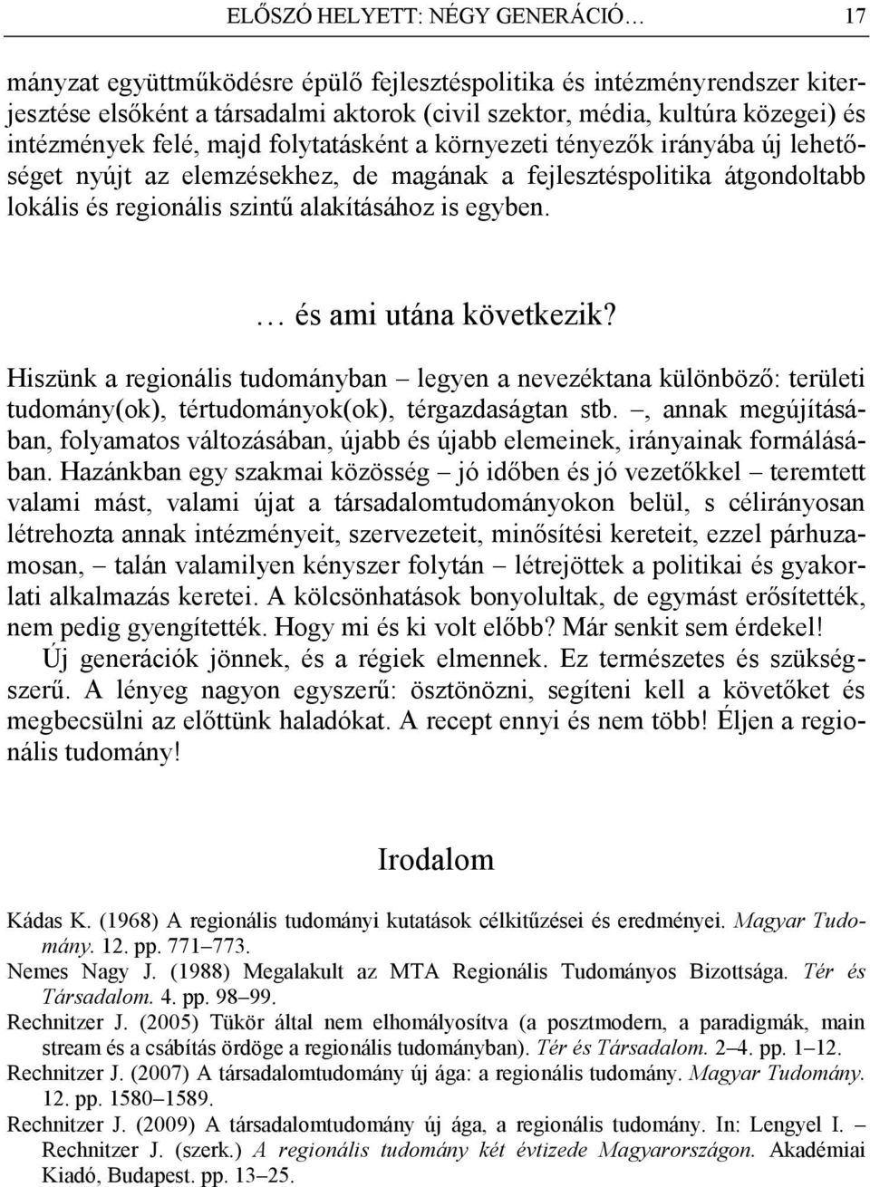 egyben. és ami utána következik? Hiszünk a regionális tudományban legyen a nevezéktana különböző: területi tudomány(ok), tértudományok(ok), térgazdaságtan stb.