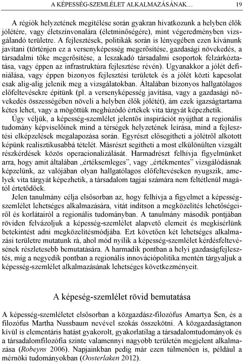 A fejlesztések, politikák során is lényegében ezen kívánunk javítani (történjen ez a versenyképesség megerősítése, gazdasági növekedés, a társadalmi tőke megerősítése, a leszakadó társadalmi